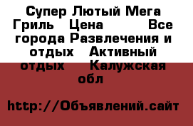 Супер Лютый Мега Гриль › Цена ­ 370 - Все города Развлечения и отдых » Активный отдых   . Калужская обл.